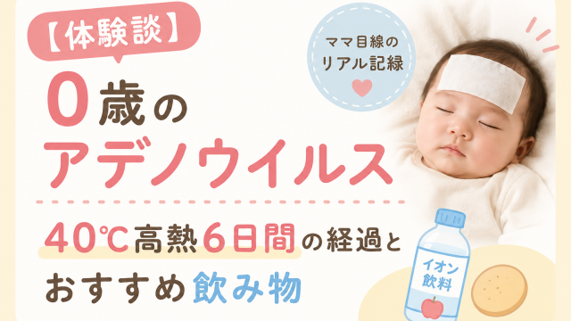 【写真有】0歳のアデノウイルス｜40℃高熱6日間の経過とおすすめ飲み物